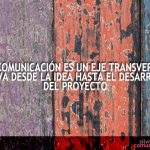 La comunicación eje transversal desde la idea hasta el proyecto